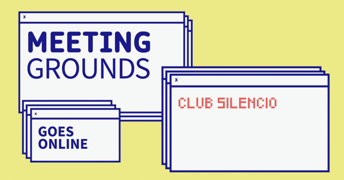 CLUB SILENCIO- Programme Cycle 3: Codes of Community, Intimacy and Care in Digital Space - MEETING GROUNDS GOES ONLINE