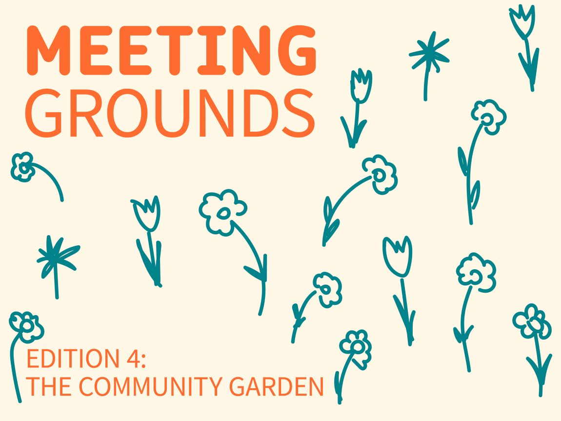 Meeting Grounds Edition Four: The Community Garden