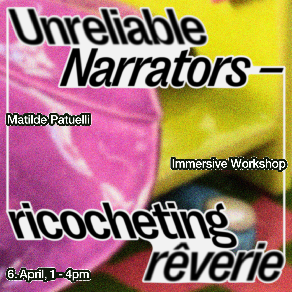Workshop by Matilde Patuelli 'Unreliable Narrators – ricocheting rêverie'